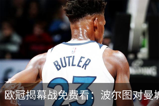 欧冠揭幕战免费看：波尔图对曼城直播渠道全公开